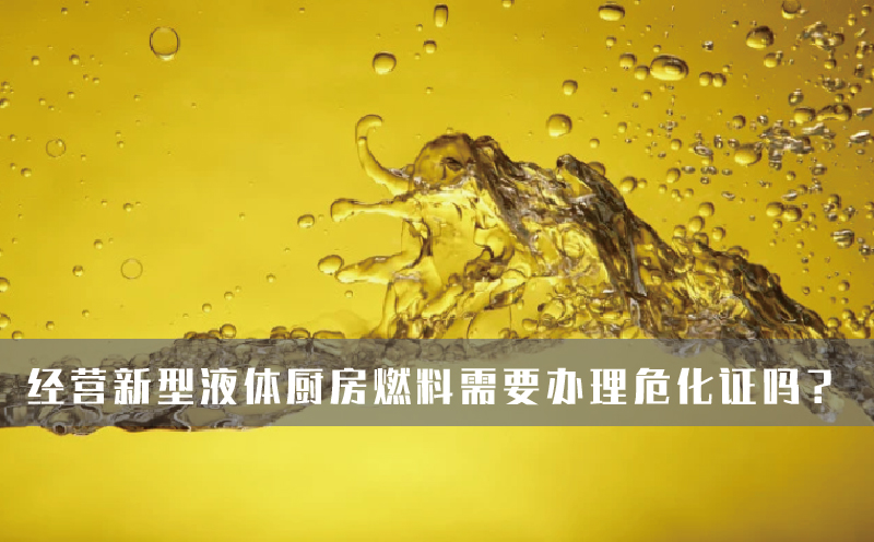 經(jīng)營新型液體廚房燃料需要辦理危化證嗎？
